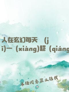 人在玄幻每天隨機(jī)一項(xiàng)超強(qiáng)能力